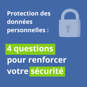 Protection des données personnelles : 4 questions pour renforcer votre sécurité